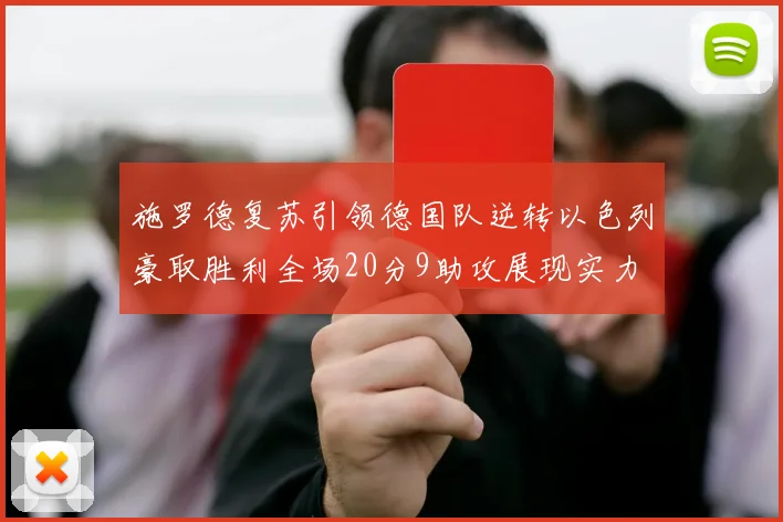 施罗德复苏引领德国队逆转以色列豪取胜利全场20分9助攻展现实力