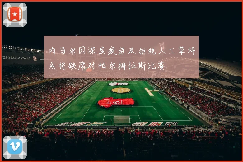 内马尔因深度疲劳及拒绝人工草坪或将缺席对帕尔梅拉斯比赛